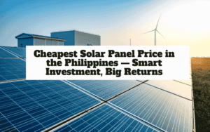 Cheapest Solar Panel Price in the Philippines — Smart Investment, Big Returns