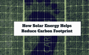 How Solar Energy Helps Reduce Carbon Footprint