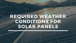 Required Weather Conditions for Solar Panels