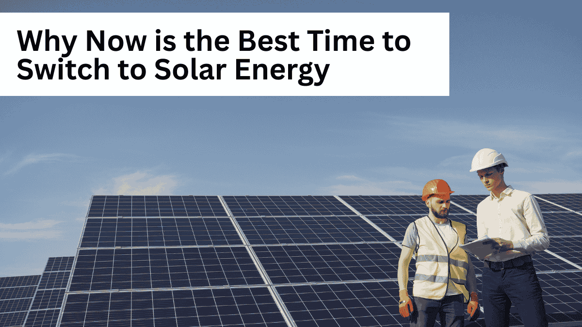 Why Now is the Best Time to Switch to Solar Energy: Rising Electricity Costs and Better Solar Incentives