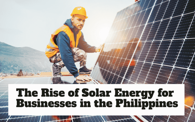The Rise of Solar Energy for Businesses in the Philippines​